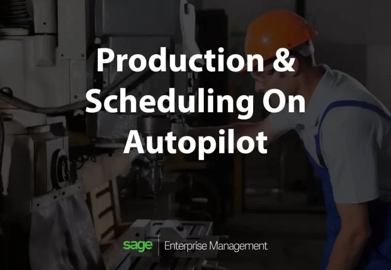 Production and Scheduling your manufacturing business on autopilot with Sage X3